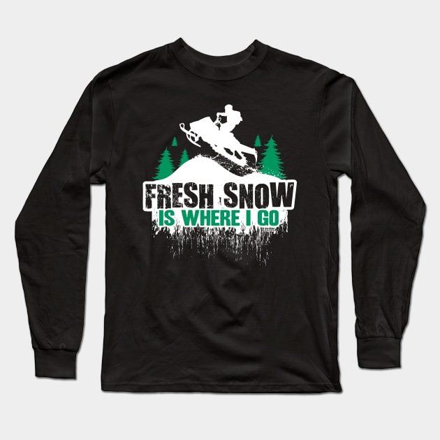 Fresh Snow Is Where i Go Long Sleeve T-Shirt by OffRoadStyles